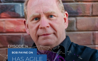 Bob Payne On Has Agile Lost the Plot? (Scaling Tech Podcast Ep14)