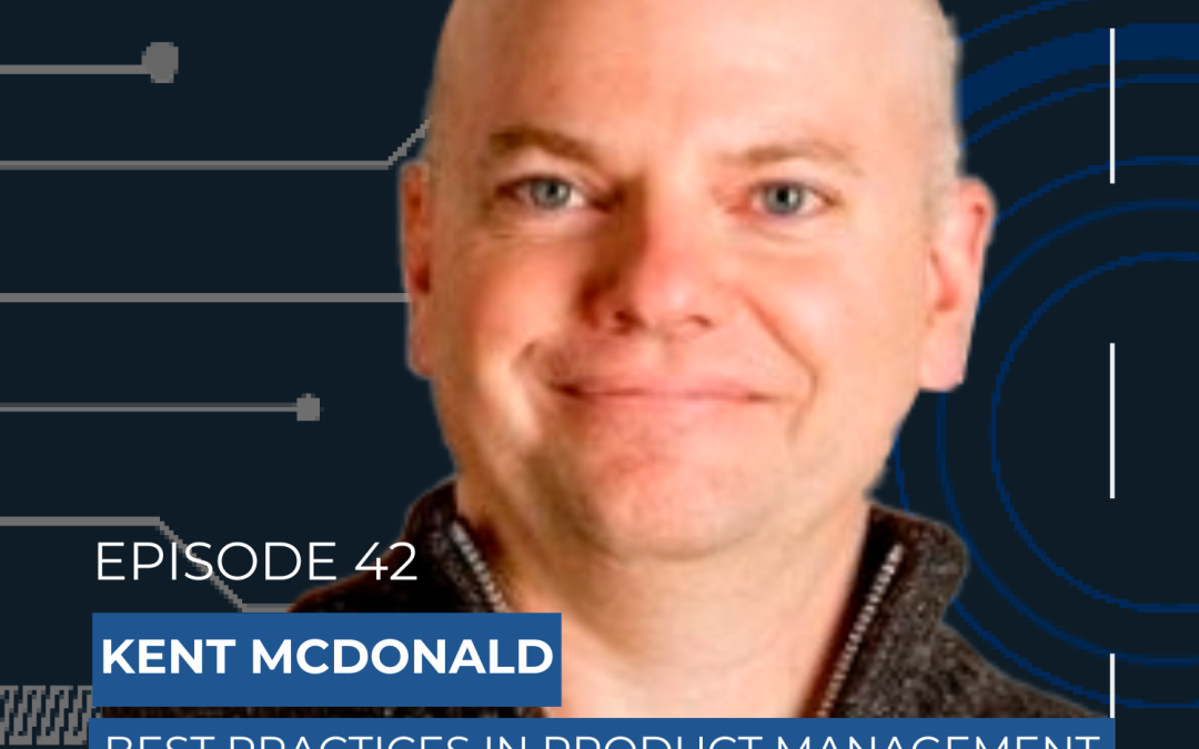 Kent McDonald of Inside Product: Diving into the Best Product Management Techniques (Scaling Tech Podcast Ep42)