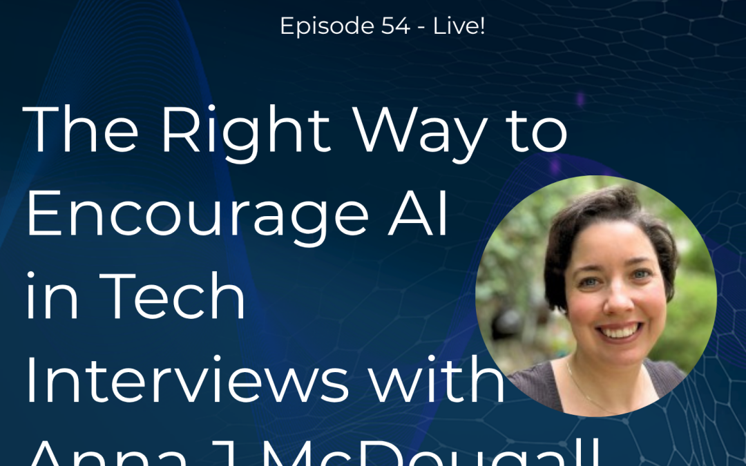 The Right Way to Encourage AI in Tech Interviews with Anna J McDougall