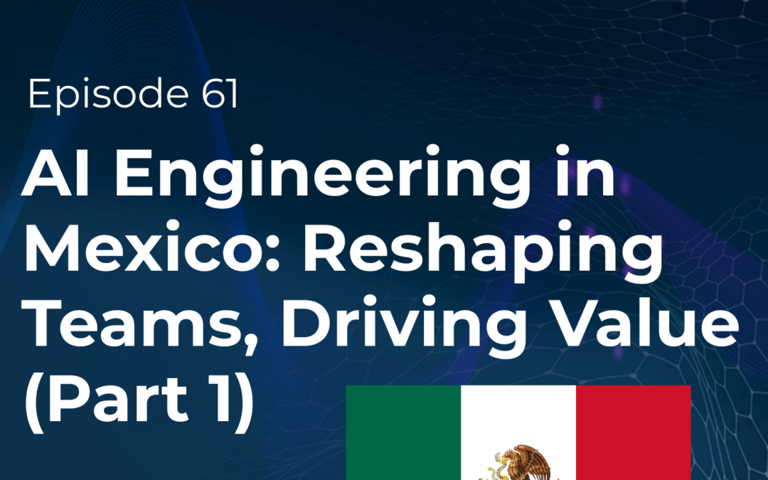 AI Engineering in Mexico – Part 1 (Scaling Tech Podcast Episode 61)